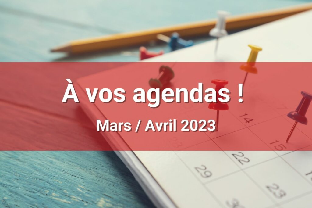 À vos agendas ! Mars/Avril 2023
