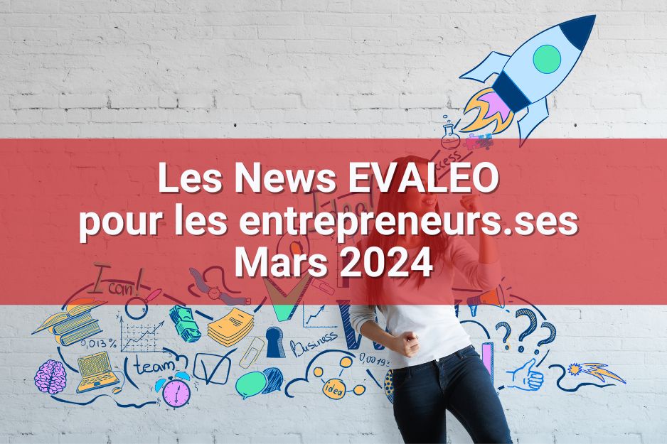 Les News EVALEO pour les entrepreneurs Mars 2024